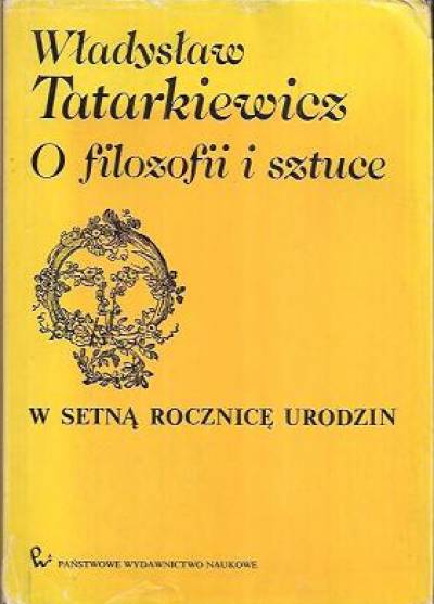 Władysław Tatarkiewicz - O filozofii i sztuce