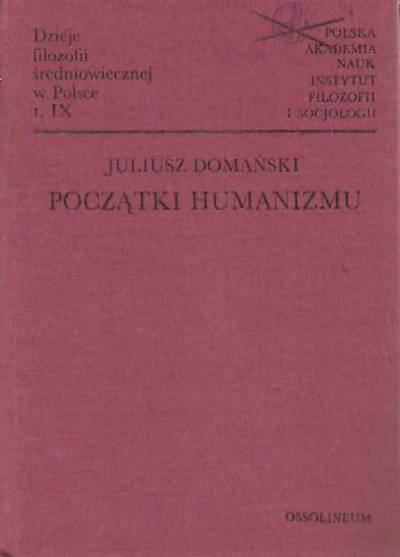 Juliusz Domański - Dzieje filozofii średniowiecznej w Polsce tom IX. Początki humanizmu