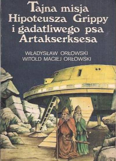 W.Orłowski, W.M.Orłowski - Tajna misja Hipoteusza Grippy i gadatliwego psa Artakserksesa