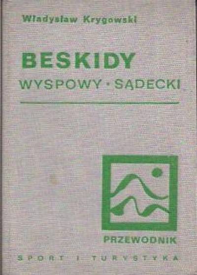 Władysław Krygowski - Beskidy. Makowski (część wschodnia) - Wyspowy - Sądecki - Pogórze Rożnowskie i Ciężkowickie. Przewodnik