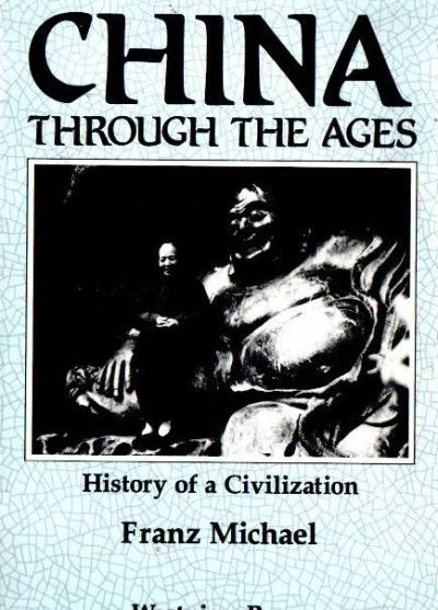 Franz Michael - China Through The Ages. History of a Civilization