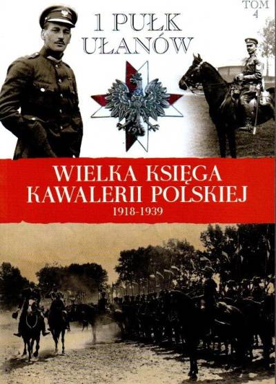 Wielka księga kawalerii polskiej 1918-1938. Tom 4. 1 Pułk Ułanów Krechowieckich im. płk. B. Mościckiego