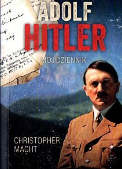 Christopher Macht - Adolf Hitler. Mój dziennik