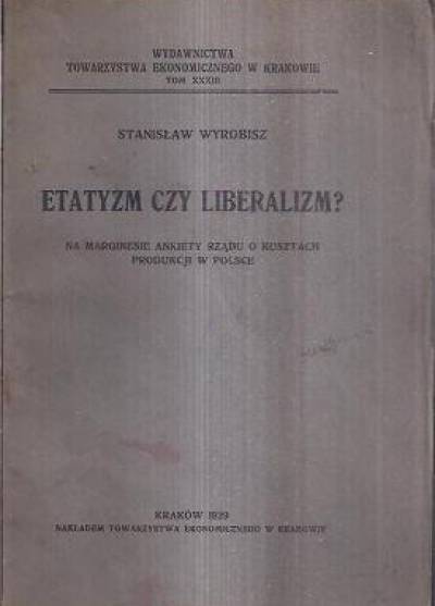 Stanisław Wyrobisz - Etatyzm czy liberalizm? NA marginesie ankiery rządu o kosztach produkcji w Polsce (1929)