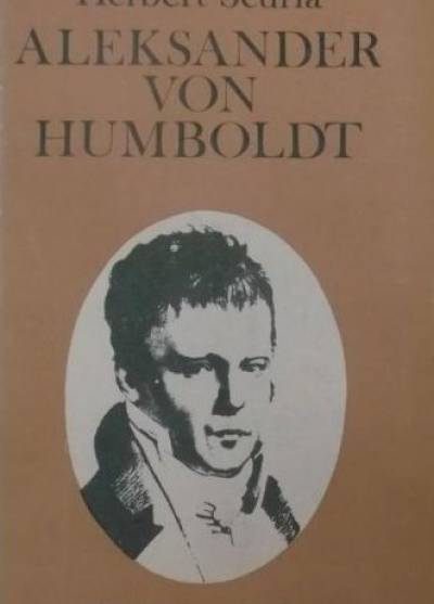 Herbert Scurla - Aleksander von Humboldt. Jego życie i dzieło