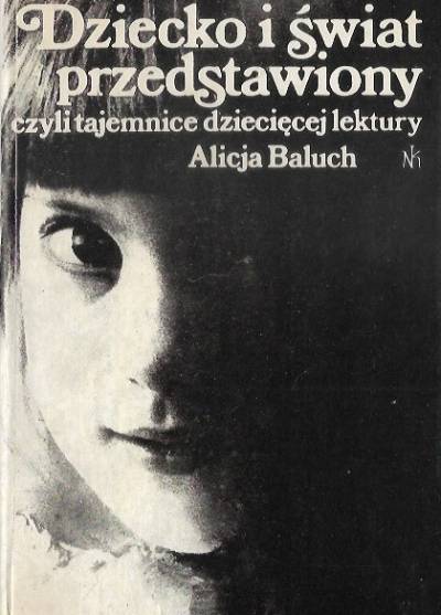 Alicja Baluch - Dziecko i świat przedstawiony czyli tajemnice dziecięcej lektury