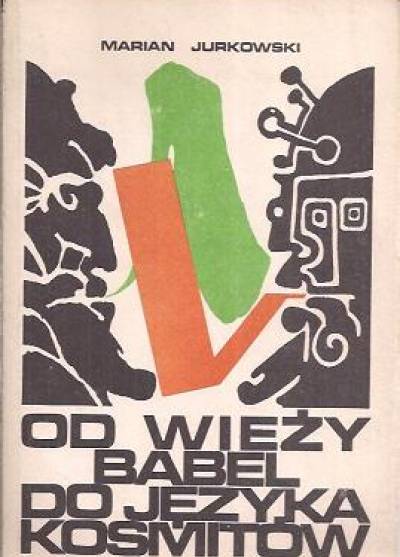 Marian Jurkowski - Od wieży Babel do języka kosmitów. O językach sztucznych uniwersalnych i międzynarodowych