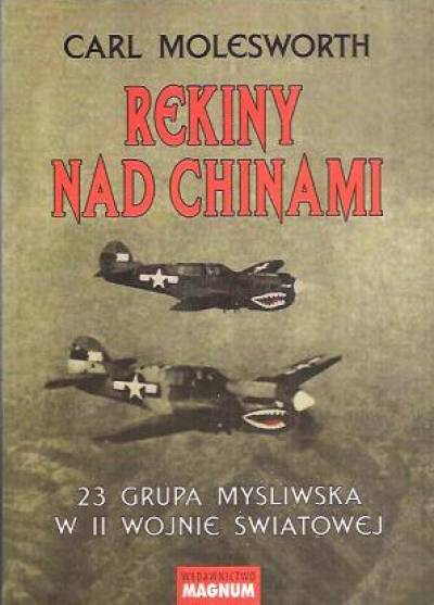 Carl Molesworth - Rekiny nad Chinami. 23.Grupa Myśliwska w II wojnie światowej
