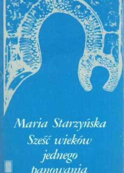 Maria Starzyńska - Sześć wieków jednego panowania