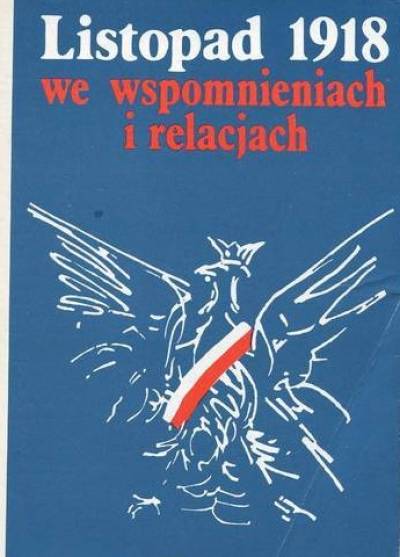 opr. P.Łossowski, P.Stawecki - Listopad 1918 we wspomnieniach i relacjach